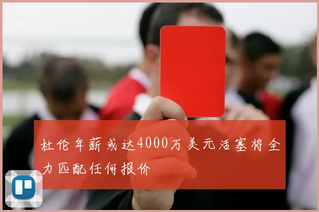 杜伦年薪或达4000万美元活塞将全力匹配任何报价